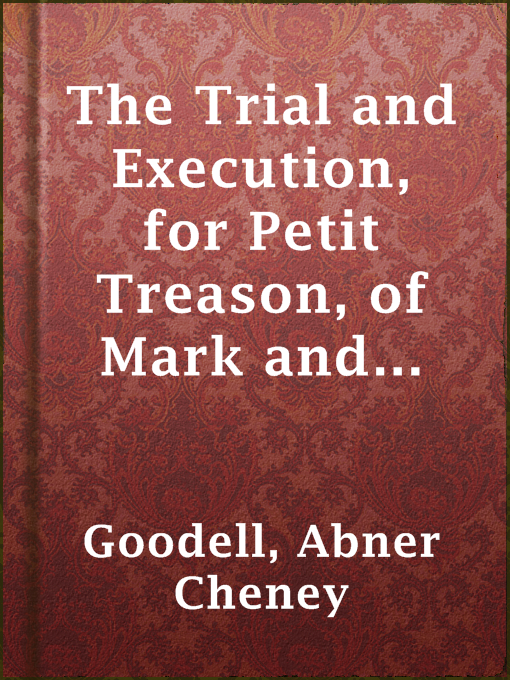 Title details for The Trial and Execution, for Petit Treason, of Mark and Phillis, Slaves of Capt. John Codman by Abner Cheney Goodell - Available